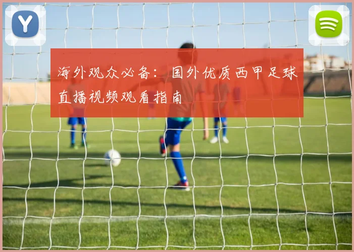 海外观众必备：国外优质西甲足球直播视频观看指南